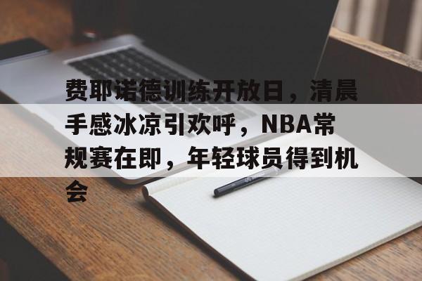费耶诺德训练开放日，清晨手感冰凉引欢呼，NBA常规赛在即，年轻球员得到机会